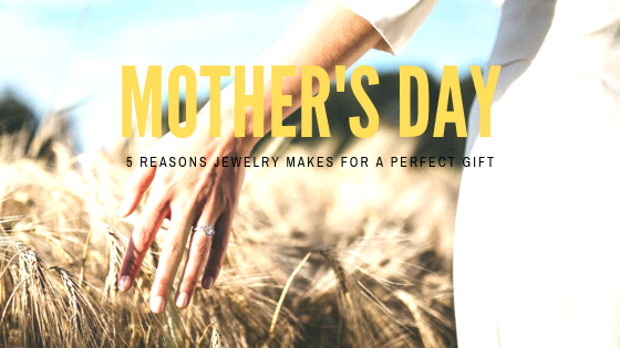 5 reasons why jewelry makes for a perfect gift on Mother's day!